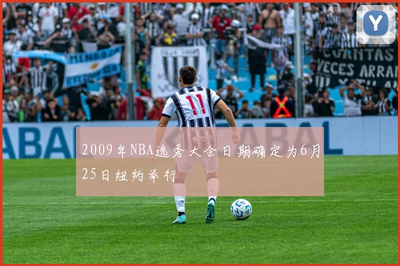2009年NBA选秀大会日期确定为6月25日纽约举行