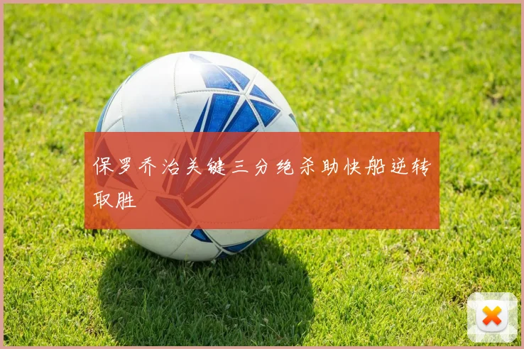 保罗乔治关键三分绝杀助快船逆转取胜